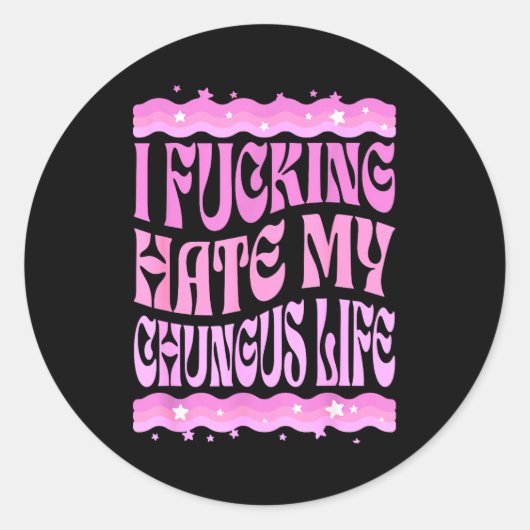 Sticker Rond I Foring Hate My Chungus Life Nk Funny Humor  (Devant)