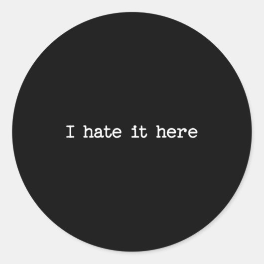 Sticker Rond I Hate It Here Sarcastic Quote Work Saying Snarky (Devant)