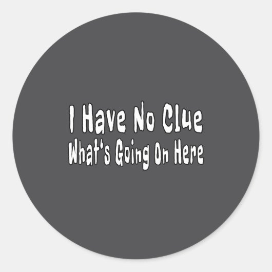 Sticker Rond I Have No Clue What's Going On Here Funny Quotes  (Devant)