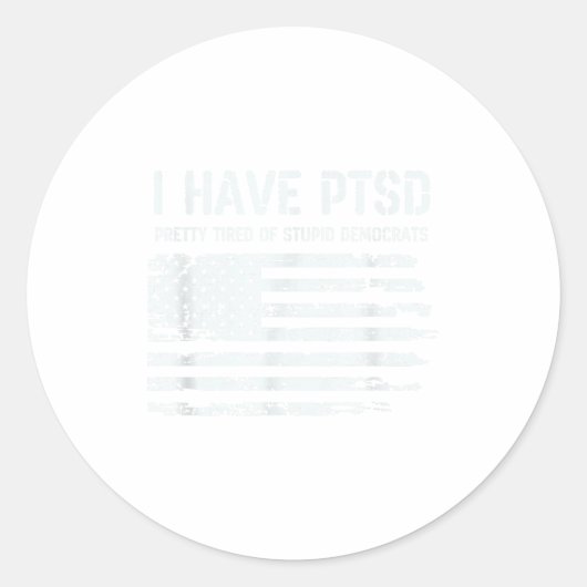 Sticker Rond I Have Ptsd Pretty Tired Of Stud Democrats Funny L (Devant)