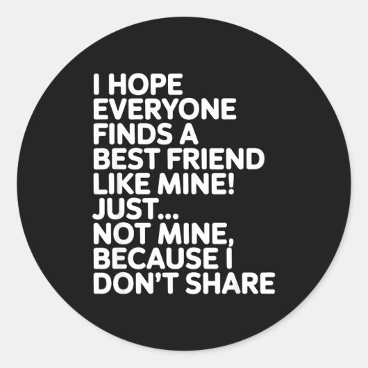 Sticker Rond I Hope Everyone Finds A Friend Like Mine Just Not (Devant)