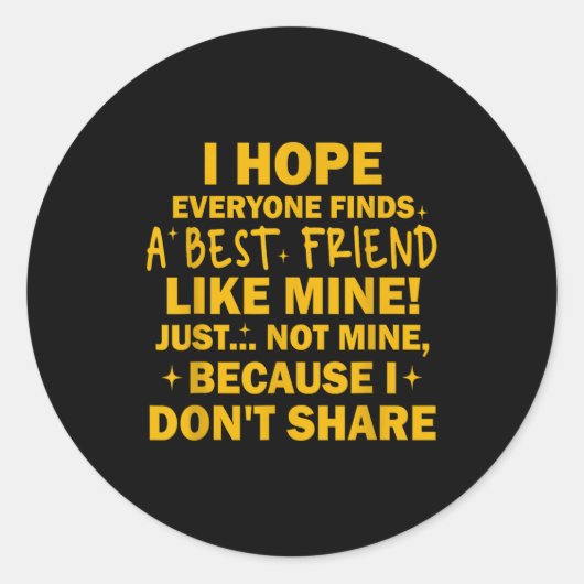 Sticker Rond I Hope Everyone Finds A Friend Like Mine Just Not  (Devant)
