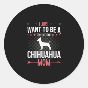 Sticker Rond i just want to be stay at home chihuahua dog mom