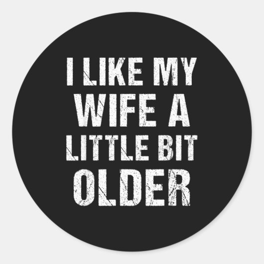 Sticker Rond I Like My Wife A Little Bit Older Funny Sarcastic  (Devant)