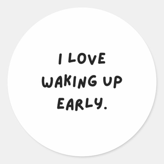 Sticker Rond I Love Waking Up Early. Funny White Lie Party (Devant)
