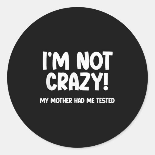 Sticker Rond I’m Not Crazy! My Mother Had Me Tested - Funny Sar (Devant)