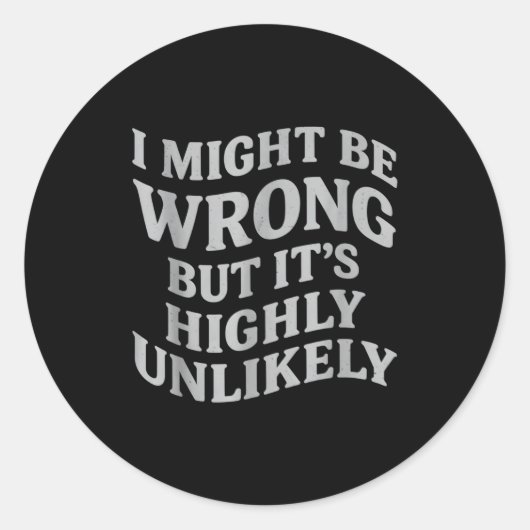 Sticker Rond I Might Be Wrong But Its Unlikely Funny Sarcastic (Devant)