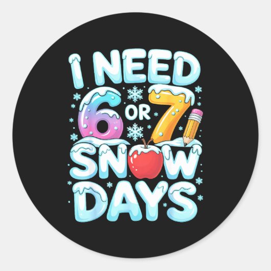 Sticker Rond I Need 6 7 Snow Days Funny 67 Teacher Winter Schoo (Devant)