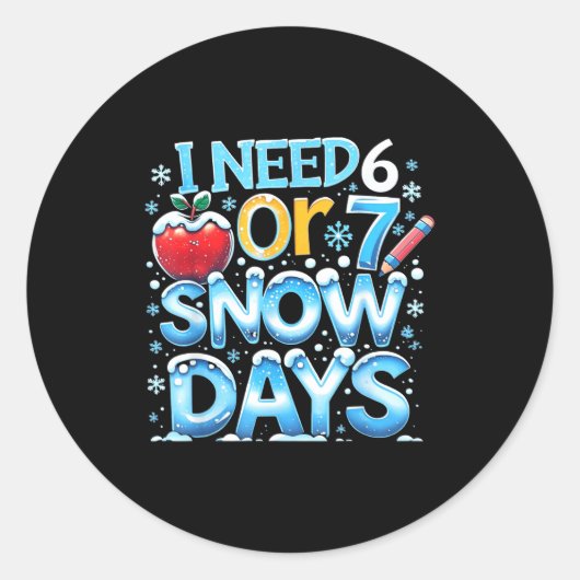 Sticker Rond I Need 6 7 Snow Days Funny 67 Teacher Winter Schoo (Devant)