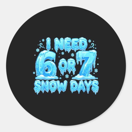 Sticker Rond I Need 6 7 Snow Days Funny Snowy Day 67 Meme  (Devant)