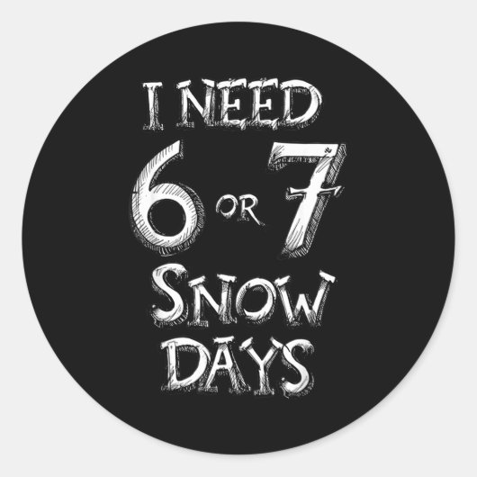 Sticker Rond I Need 6 7 Snow Days Funny Snowy Day School Teache (Devant)