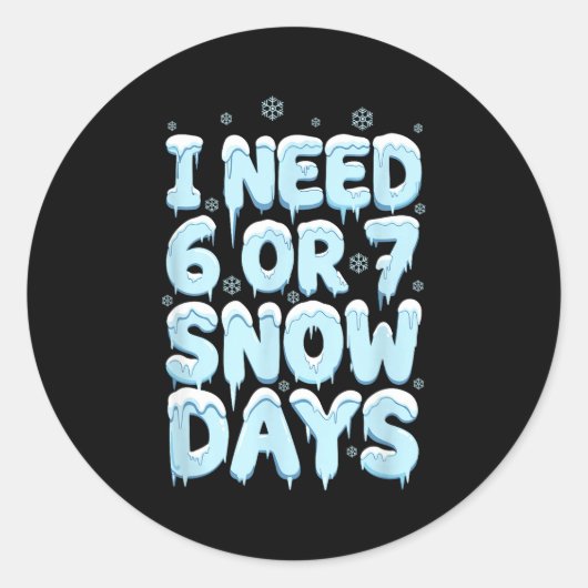 Sticker Rond I Need 6 7 Snow Days Funny Teacher Winter Humor (Devant)