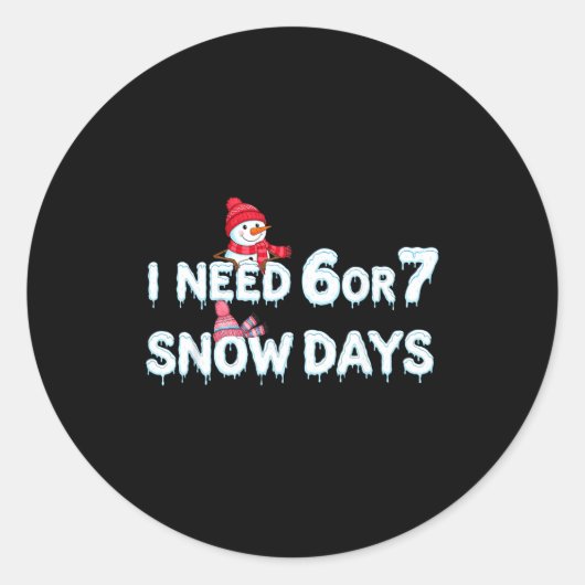 Sticker Rond I Need 6 Ou 7 Snow Days Six Seven Snowy Day  (Devant)