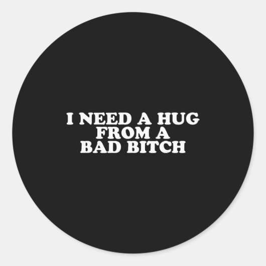 Sticker Rond I Need A Hug From A Bad B (Devant)