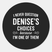 Sticker Rond I Never Question Denise's Choices Because I'm One (Devant)