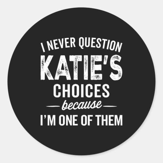 Sticker Rond I Never Question Katie’s Choices - Katie D Name (Devant)