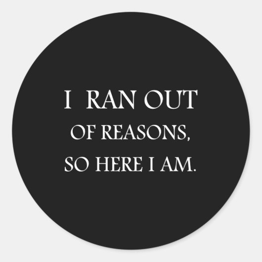 Sticker Rond I Ran Out Of Reasons Funny Excuse Quote (Devant)