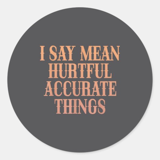 Sticker Rond I Say Mean Hurtful Accurate Things  (Devant)