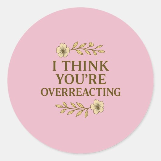 Sticker Rond I Think You’re Overreacting Sarcastic Quote (Devant)