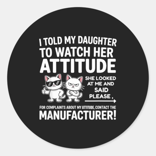 Sticker Rond I Told My Daughter To Watch Her Attitude Funny Cat (Devant)