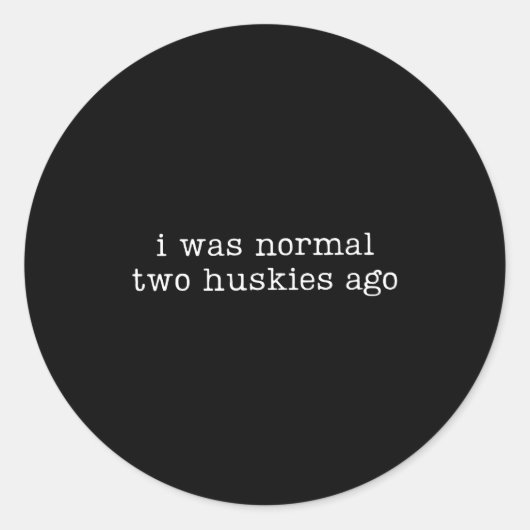 Sticker Rond I Was Normal Two Huskies Ago Funny Husky Dog Quote (Devant)