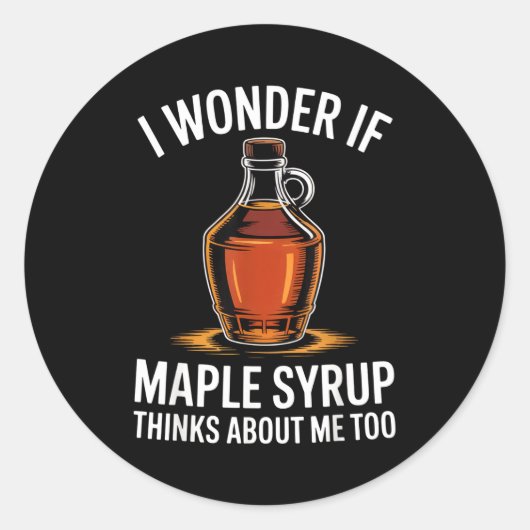 Sticker Rond I Wonder If Maple Syrup Thinks About Me Too Food L (Devant)