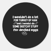 Sticker Rond I Wouldn't Do A Lot But Deviled Eggs Sketchy Stuff (Devant)