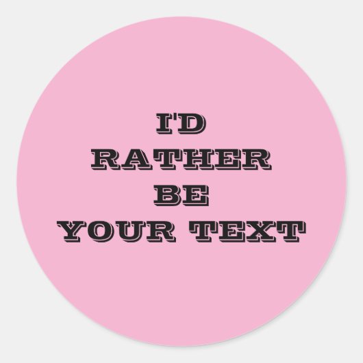 Sticker Rond I'd rather be.. your text - pink with black text  (Devant)