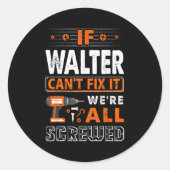 Sticker Rond If Walter Can't Fix It We Are All Screwed  (Devant)