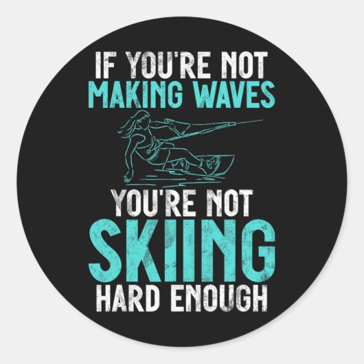 Sticker Rond If You Are Not Making Waves Your Not Skiing Hard W (Devant)
