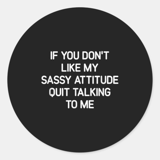 Sticker Rond If You Don't Like My Sy Attitude, Funny, Jokes, Sa (Devant)