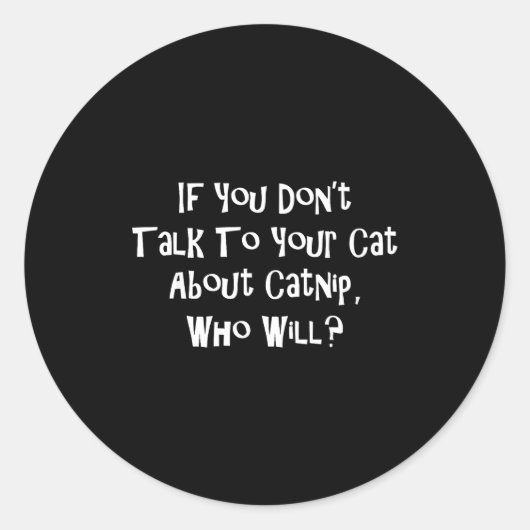 Sticker Rond If You Don't Talk To Your Cat About Catnip Who Wil (Devant)