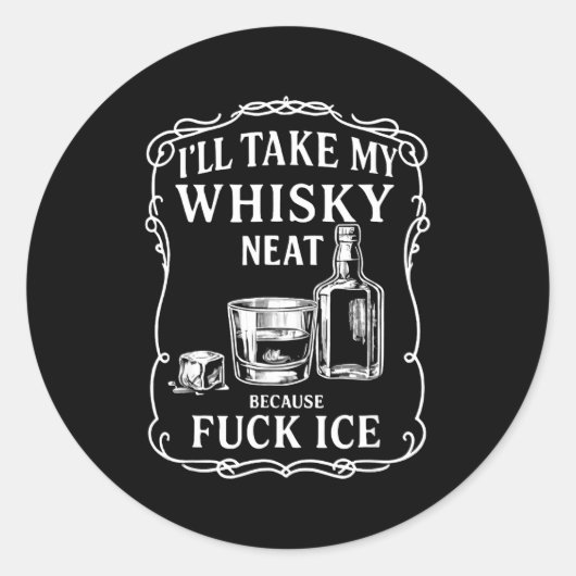 Sticker Rond I'll Take My Whisky Neat Because For Ice (Devant)