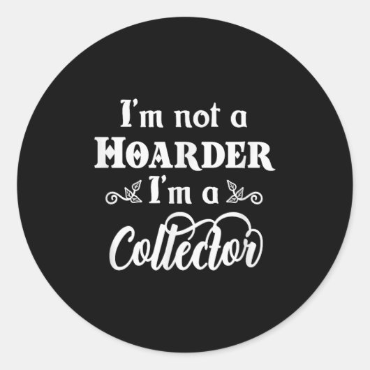 Sticker Rond I'm Not A Hoarder, I'm A Collector. Funny Quote  (Devant)