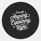 Sticker Rond I'm Not Arguing Just Explaining Why I'm Right Funn (Devant)