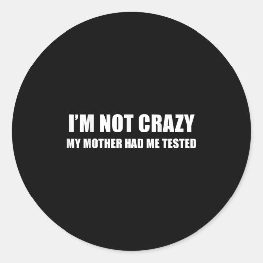 Sticker Rond I'm Not Crazy My Mother Had Me Tested Quote (Devant)