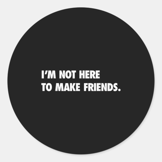 Sticker Rond I'm Not Here To Make Friends Humor Sarcastic Gift (Devant)