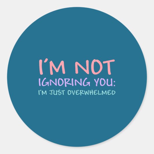Sticker Rond I'm Not Ignoring You I'm Just Overwhelmed Funny Qu (Devant)