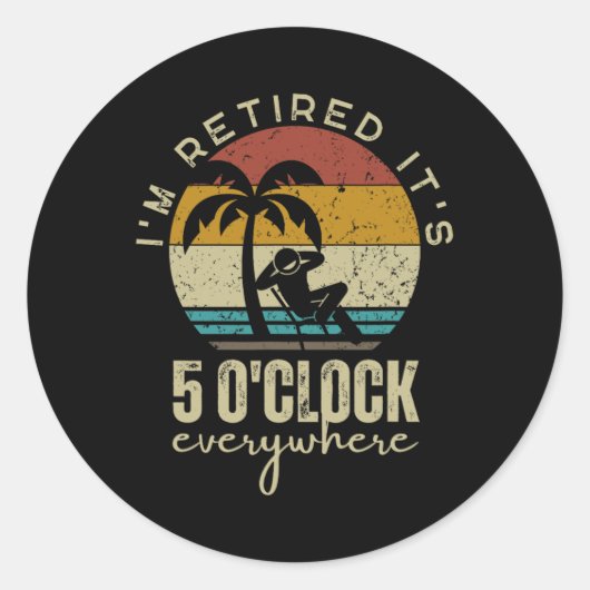 Sticker Rond I'm Retired It's 5 O'clock Everywhere Funny Retire (Devant)