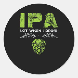Sticker Rond IPA Lot Quand Je Bois De La Bière D'Artisanat En P