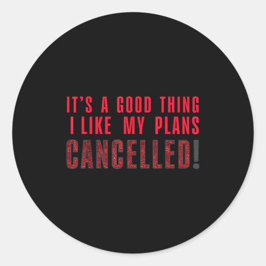 Sticker Rond It's A Good Thing I Like My Plans Cancelled Funny  (Devant)