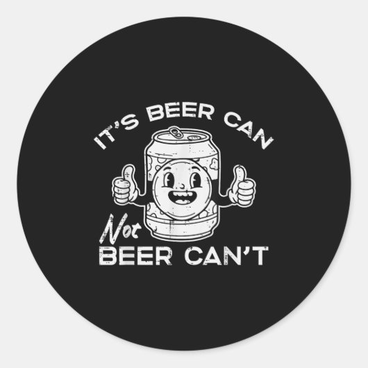 Sticker Rond Its Beer Can Not Cant Funny Saying Sarcastic Dad M (Devant)