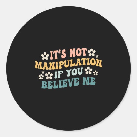 Sticker Rond It's Not Manipulation If You Believe Me Funny Iron (Devant)