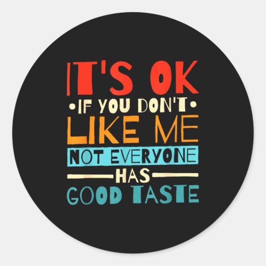 Sticker Rond It's Ok If You Don't Like Me Not Everyone Has Good (Devant)