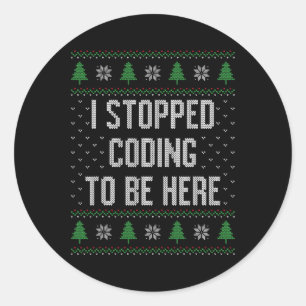 Sticker Rond J'Ai Arrêté De Coder Pour Être Ici Noël Drôle Mign