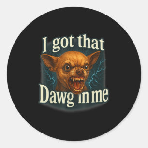 Sticker Rond J'Ai Ce Dawg En Moi Mème Drôle Chihuahua Chien Shi