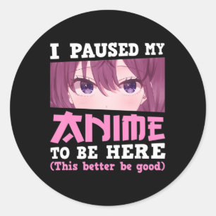 Sticker Rond J'Ai Interrompu Mon Animation Pour Être Ici Otaku 