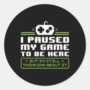 Sticker Rond J'Ai Interrompu Mon Jeu Pour Être Ici T Chemise -