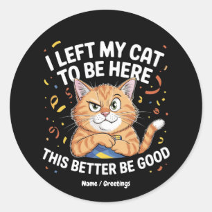 Sticker Rond J'ai laissé mon chat pour être ici, ça ferait mieu