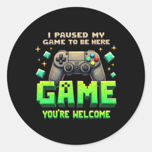 Sticker Rond J'ai mis mon jeu en pause pour être ici Drôle de g